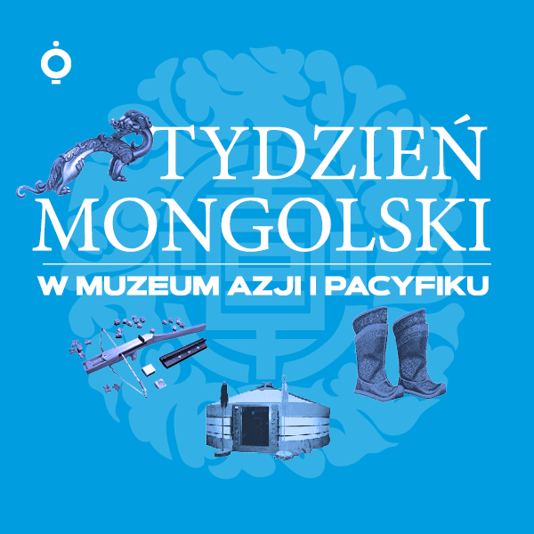 MONGOLSKI TYDZIEŃ W MUZEUM AZJI I PACYFIKU
